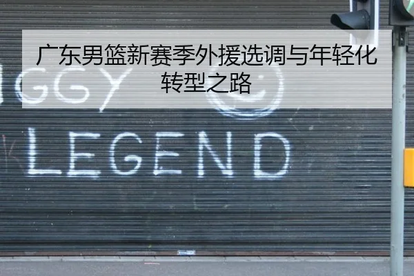 广东男篮新赛季外援选调与年轻化转型之路